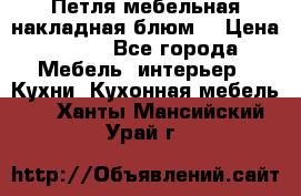 Петля мебельная накладная блюм  › Цена ­ 100 - Все города Мебель, интерьер » Кухни. Кухонная мебель   . Ханты-Мансийский,Урай г.